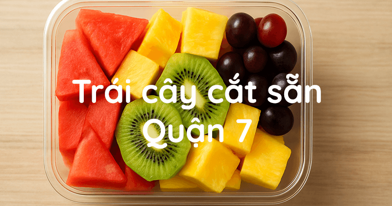 Trái cây cắt sẵn Quận 7 – Tươi ngon, giao nhanh, chuyên nghiệp 1 trai cay cat san quan 7