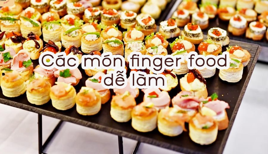 Các món Finger food dễ làm - Từ mặn đến ngọt cho tiệc tại nhà 11 cac mon finger food de lam